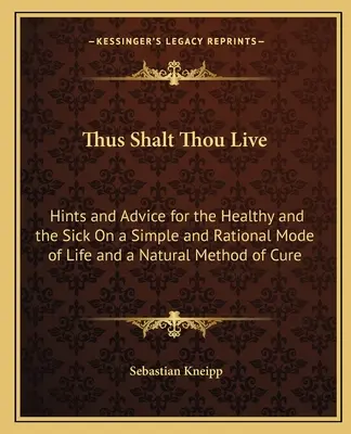 Así Vivirás: Sugerencias y consejos para sanos y enfermos sobre un modo de vida sencillo y racional y un método natural de curación. - Thus Shalt Thou Live: Hints and Advice for the Healthy and the Sick On a Simple and Rational Mode of Life and a Natural Method of Cure