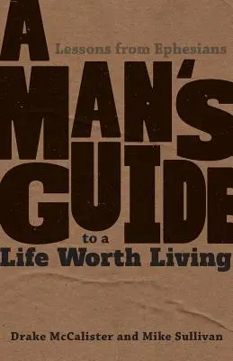 Guía del hombre para una vida digna de ser vivida: Lecciones de Efesios - A Man's Guide to a Life Worth Living: Lessons from Ephesians