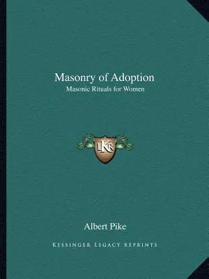 Masonería de Adopción: Rituales Masónicos para Mujeres - Masonry of Adoption: Masonic Rituals for Women