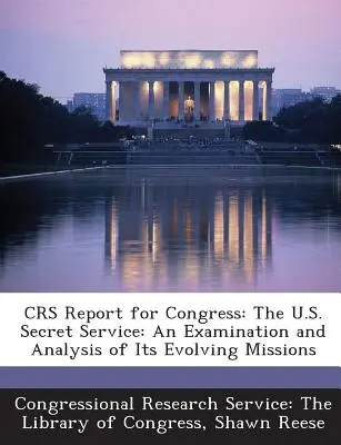 Informe Crs para el Congreso: El Servicio Secreto de los Estados Unidos: Examen y análisis de la evolución de sus misiones - Crs Report for Congress: The U.S. Secret Service: An Examination and Analysis of Its Evolving Missions
