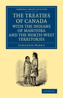 Los tratados de Canadá con los indios de Manitoba y los Territorios del Noroeste: Incluidas las negociaciones en las que se basan y otra información - The Treaties of Canada with the Indians of Manitoba and the North-West Territories: Including the Negotiations on Which They Are Based, and Other Info