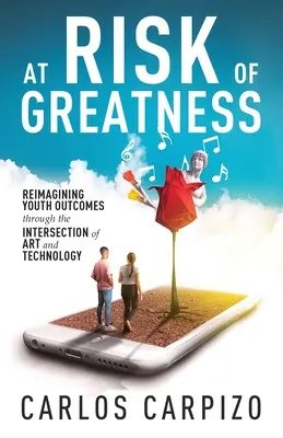 En riesgo de grandeza: Reimaginando el curso de sus vidas a travs de la interseccin del arte y la tecnologa - At Risk of Greatness: Reimagining Youth Outcomes Through the Intersection of Art and Technology