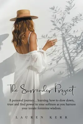 El proyecto Surrender: Un viaje personal... Aprender a reducir la velocidad, confiar y encontrar el poder en tu suavidad a medida que aprovechas tu feminidad innata - The Surrender Project: A Personal Journey... Learning How to Slow Down, Trust and Find Power in Your Softness as You Harness Your Innate Femi