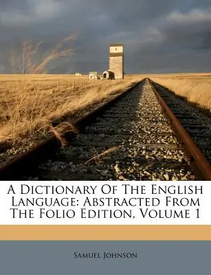 Diccionario de la lengua inglesa: Extraído de la Edición Folio, Volumen 1 - A Dictionary Of The English Language: Abstracted From The Folio Edition, Volume 1