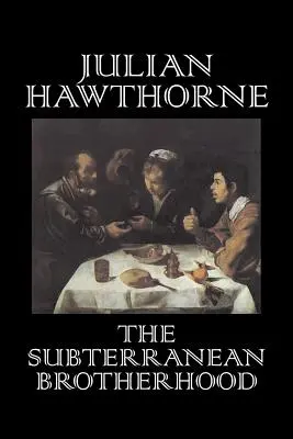 La Hermandad Subterránea de Julian Hawthorne, Ficción, Clásicos, Terror, Acción y Aventura - The Subterranean Brotherhood by Julian Hawthorne, Fiction, Classics, Horror, Action & Adventure