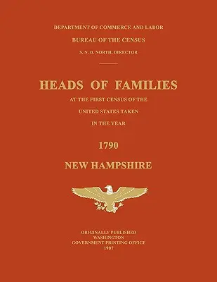 Cabezas de Familia en el Primer Censo de los Estados Unidos Realizado en el Año 1790: New Hampshire - Heads of Families at the First Census of the United States Taken in the Year 1790: New Hampshire