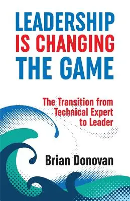 El liderazgo está cambiando el juego: La transición de experto técnico a líder - Leadership Is Changing the Game: The Transition from Technical Expert to Leader