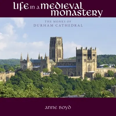 La vida en un monasterio medieval: Los monjes de la catedral de Durham - Life in a Medieval Monastery: The Monks of Durham Cathedral