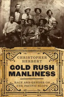 La virilidad de la fiebre del oro: Raza y género en la vertiente del Pacífico - Gold Rush Manliness: Race and Gender on the Pacific Slope