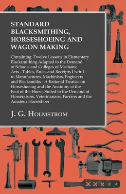 Herrería, herraje y fabricación de carros: Contiene: Doce lecciones de herrería elemental adaptadas a la demanda de las escuelas y de los colegios. - Standard Blacksmithing, Horseshoeing and Wagon Making: Containing: Twelve Lessons in Elementary Blacksmithing Adapted to the Demand of Schools and Col