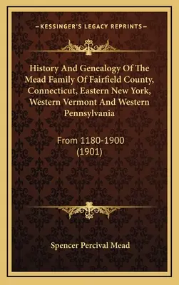 Historia y genealogía de la familia Mead del condado de Fairfield, Connecticut, este de Nueva York, oeste de Vermont y oeste de Pensilvania: De 1180 a 1900 - History And Genealogy Of The Mead Family Of Fairfield County, Connecticut, Eastern New York, Western Vermont And Western Pennsylvania: From 1180-1900