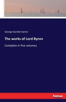 Las obras de Lord Byron: Completas en cinco volúmenes - The works of Lord Byron: Complete in five volumes