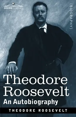 Theodore Roosevelt: An Autobiography: Edición original ilustrada - Theodore Roosevelt: An Autobiography: Original Illustrated Edition