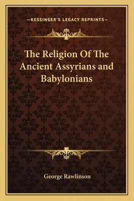 La religión de los antiguos asirios y babilonios - The Religion Of The Ancient Assyrians and Babylonians