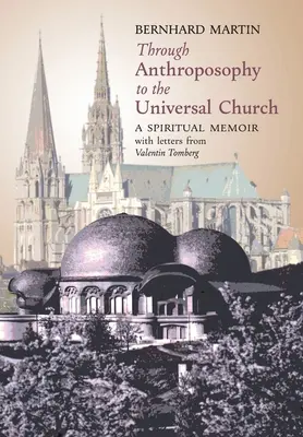 De la Antroposofía a la Iglesia Universal: Memorias espirituales, con cartas de Valentin Tomberg - Through Anthroposophy to the Universal Church: A Spiritual Memoir, with letters from Valentin Tomberg