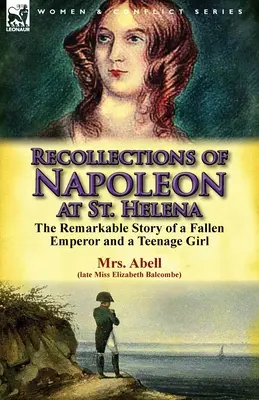 Recuerdos de Napoleón en Santa Elena: la extraordinaria historia de un emperador caído y una adolescente - Recollections of Napoleon at St. Helena: The Remarkable Story of a Fallen Emperor and a Teenage Girl