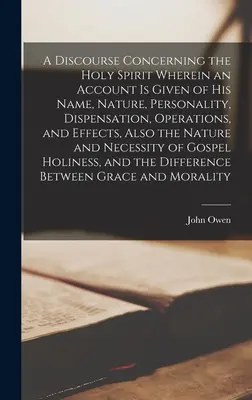 Discurso sobre el Espíritu Santo, en el que se da cuenta de su nombre, naturaleza, personalidad, dispensación, operaciones y efectos, así como de las funciones del Espíritu Santo. - A Discourse Concerning the Holy Spirit Wherein an Account is Given of His Name, Nature, Personality, Dispensation, Operations, and Effects, Also the N