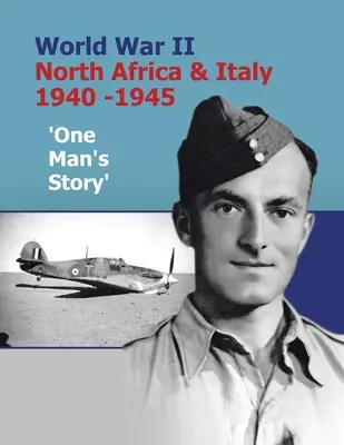Primera Guerra Mundial, África del Norte e Italia, 1940-1945: la historia de un hombre - World War Ii North Africa & Italy 1940 -1945 'One Man's Story'