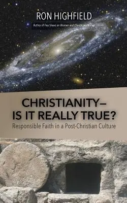 El cristianismo, ¿es realmente cierto?: La fe responsable en una cultura postcristiana - Christianity-Is It Really True?: Responsible Faith in a Post-Christian Culture