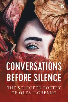 Conversaciones ante el silencio: La poesía selecta de Oles Ilchenko - Conversations before Silence: The selected poetry of Oles Ilchenko