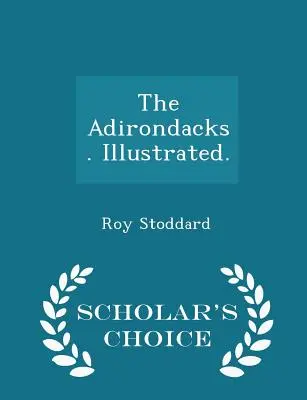 The Adirondacks. Illustrated. - Scholar's Choice Edition