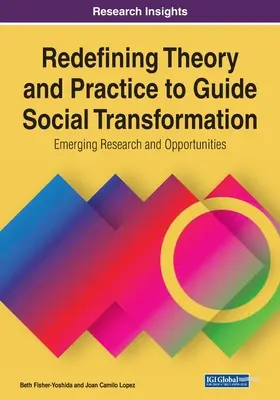 Redefinir la teoría y la práctica para orientar la transformación social: Investigación y oportunidades emergentes, 1 volumen - Redefining Theory and Practice to Guide Social Transformation: Emerging Research and Opportunities, 1 volume