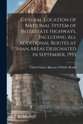 Localización general del sistema nacional de carreteras interestatales, incluidas todas las rutas adicionales en las zonas urbanas designadas en septiembre de 1955 - General Location of National System of Interstate Highways, Including all Additional Routes at Urban Areas Designated in September, 1955