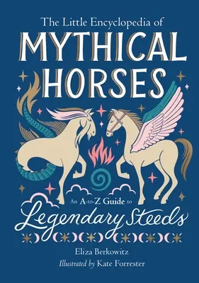 La pequeña enciclopedia de los caballos míticos: Guía A-Z de corceles legendarios - The Little Encyclopedia of Mythical Horses: An A-To-Z Guide to Legendary Steeds