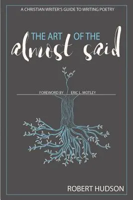 El arte de lo casi dicho: Guía del escritor cristiano para escribir poesía - The Art of the Almost Said: A Christian Writer's Guide to Writing Poetry