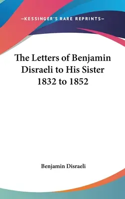 Cartas de Benjamin Disraeli a su hermana (1832-1852) - The Letters of Benjamin Disraeli to His Sister 1832 to 1852