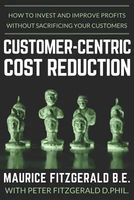 Reducción de costes centrada en el cliente: Cómo invertir y mejorar los beneficios sin sacrificar a los clientes - Customer-Centric Cost Reduction: How to invest and improve profits without sacrificing your customers