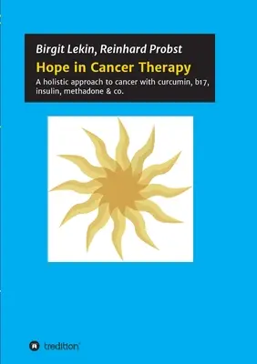 Esperanza en la terapia del cáncer: Un enfoque holístico del cáncer con curcumina, b17, insulina, metadona & co. - Hope in Cancer Therapy: A holistic approach to cancer with curcumin, b17, insulin, methadone & co.