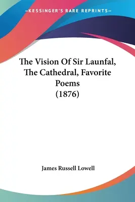 La visión de Sir Launfal, La catedral, Poemas favoritos (1876) - The Vision Of Sir Launfal, The Cathedral, Favorite Poems (1876)