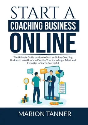 Iniciar un Negocio de Coaching Online: La guía definitiva sobre cómo iniciar un negocio de coaching online, aprende cómo puedes utilizar tus conocimientos, talento y exp - Start a Coaching Business Online: The Ultimate Guide on How to Start an Online Coaching Business, Learn How You Can Use Your Knowledge, Talent and Exp
