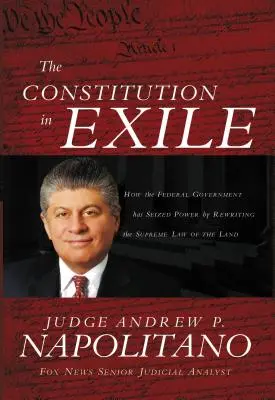 La Constitución en el exilio: Cómo el gobierno federal se ha hecho con el poder reescribiendo la ley suprema del país - The Constitution in Exile: How the Federal Government Has Seized Power by Rewriting the Supreme Law of the Land