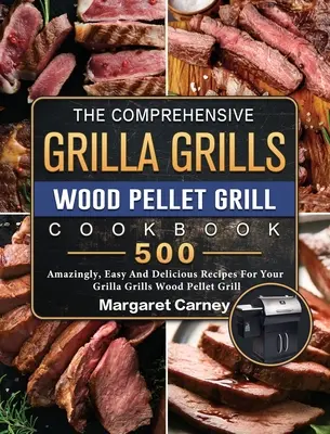 El libro de cocina completo de la parrilla de pellets de madera Grilla Grills: 500 recetas asombrosas, fáciles y deliciosas para su parrilla de pellets de madera Grilla Grills - The Comprehensive Grilla Grills Wood Pellet Grill Cookbook: 500 Amazingly, Easy And Delicious Recipes For Your Grilla Grills Wood Pellet Grill