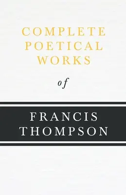 Obras poéticas completas de Francis Thompson; con un capítulo de Francis Thompson, Ensayos, 1917 por Benjamin Franklin Fisher - Complete Poetical Works of Francis Thompson;With a Chapter from Francis Thompson, Essays, 1917 by Benjamin Franklin Fisher