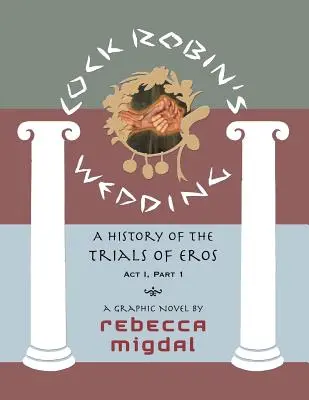 La boda del gallo Robin,: Historia de los juicios de Eros, Acto I Parte 1 - Cock Robin's Wedding,: A History of the Trials of Eros, Act I Part 1