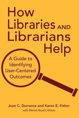 Cómo ayudan las bibliotecas y los bibliotecarios: Una guía para identificar los resultados centrados en el usuario - How Libraries and Librarians Help: A Guide to Identifying User-Centered Outcomes