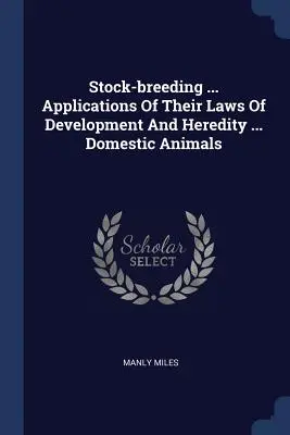 Ganadería ... Aplicaciones de sus leyes de desarrollo y herencia ... Animales domésticos - Stock-breeding ... Applications Of Their Laws Of Development And Heredity ... Domestic Animals