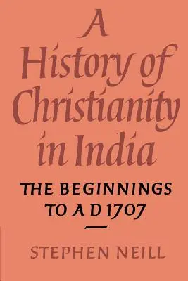 Historia del cristianismo en la India: Los comienzos hasta 1707 - A History of Christianity in India: The Beginnings to AD 1707