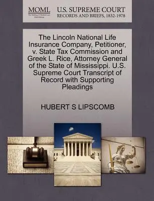 The Lincoln National Life Insurance Company, Demandante, V. Comisión Estatal de Impuestos y Greek L. Rice, Fiscal General del Estado de Mississippi. U.S. - The Lincoln National Life Insurance Company, Petitioner, V. State Tax Commission and Greek L. Rice, Attorney General of the State of Mississippi. U.S.