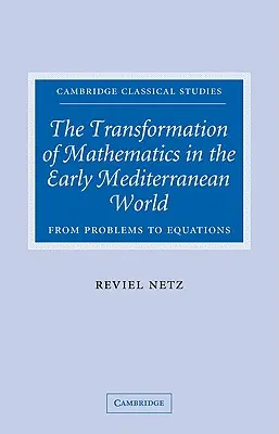 La transformación de las matemáticas en el primer mundo mediterráneo: De los problemas a las ecuaciones - The Transformation of Mathematics in the Early Mediterranean World: From Problems to Equations