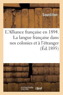 Alliance Franaise, Association Nationale. Comit de Tours. l'Alliance Franaise En 1894: La Langue Franaise Dans Nos Colonies Et l'tranger - Alliance Franaise, Association Nationale. Comit de Tours. l'Alliance Franaise En 1894: La Langue Franaise Dans Nos Colonies Et  l'tranger