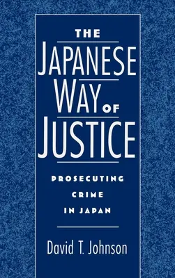 La justicia a la japonesa: La persecución del delito en Japón - The Japanese Way of Justice: Prosecuting Crime in Japan