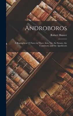 Androboros: Una farsa bográfica en tres actos: el Senado, el Consistorio y la Apoteosis - Androboros: A Bographical [!] Farce in Three Acts, Viz. the Senate, the Consistory, and the Apotheosis