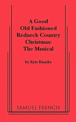 Good Old Fashioned Redneck Country Christmas: The Musical, a