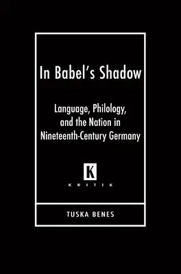 A la sombra de Babel: Lengua, filología y nación en la Alemania del siglo XIX - In Babel's Shadow: Language, Philology, and the Nation in Nineteenth-Century Germany