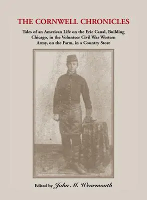 Crónicas de Cornwell: Tales of an American Life on the Erie Canal, Building Chicago, in the Volunteer Civil War Western Army, on the Farm, i - Cornwell Chronicles: Tales of an American Life on the Erie Canal, Building Chicago, in the Volunteer Civil War Western Army, on the Farm, i