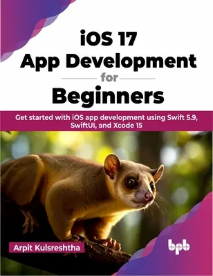 Desarrollo de aplicaciones iOS 17 para principiantes - Iníciate en el desarrollo de aplicaciones iOS con Swift 5.9, SwiftUI y Xcode 15 - iOS 17 App Development for Beginners - Get started with iOS app development using Swift 5.9, SwiftUI, and Xcode 15
